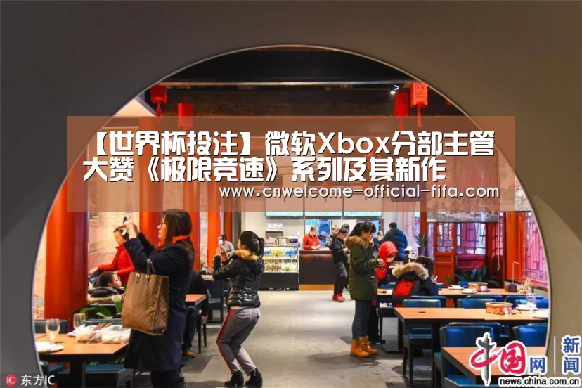 【世界杯投注】微软Xbox分部主管大赞《极限竞速》系列及其新作(图3) 世界杯投注